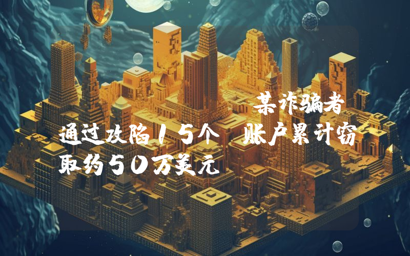 ZachXBT:某诈骗者通过攻陷15个X账户累计窃取约50万美元