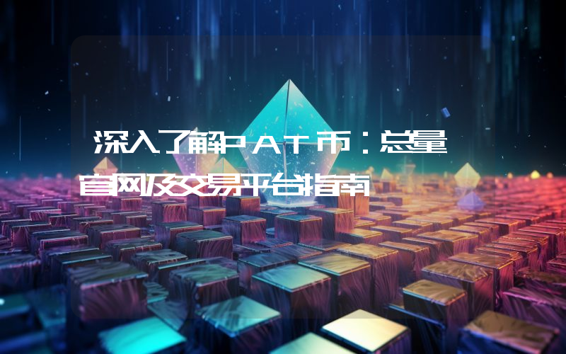 深入了解PAT币:总量、官网及交易平台指南