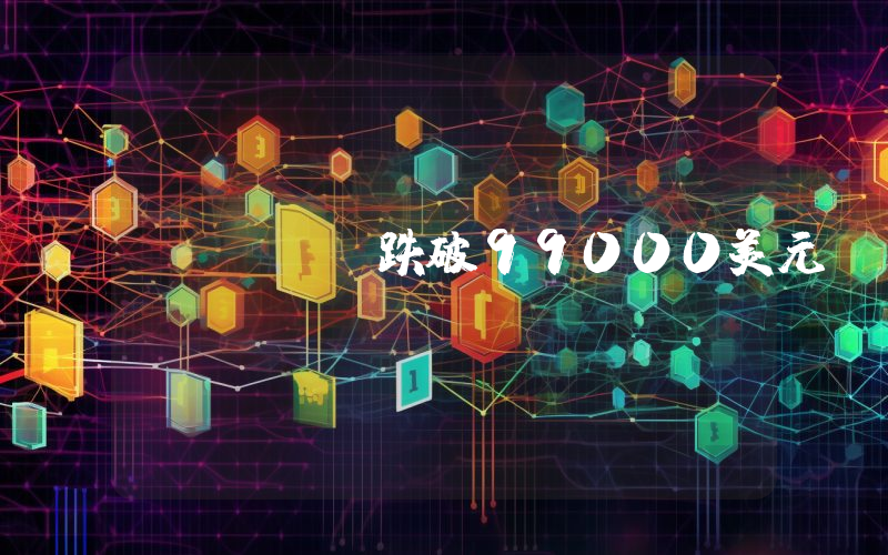 BTC跌破99000美元