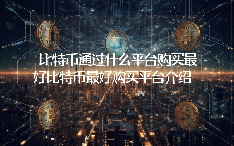 比特币通过什么平台购买最好比特币最好购买平台介绍