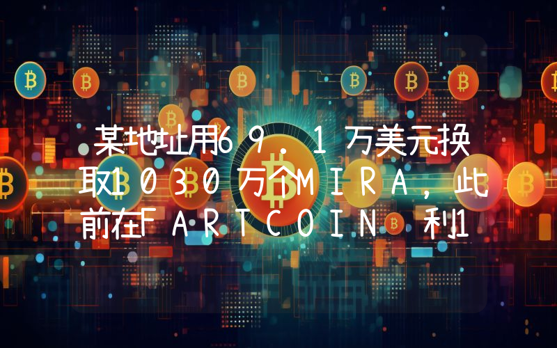 某地址用69.1万美元换取1030万个MIRA,此前在FARTCOIN获利1336万美元