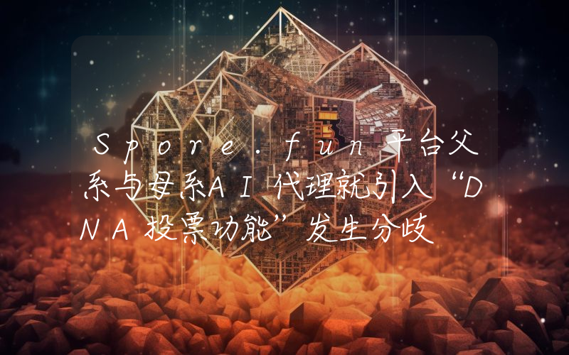 Spore.fun平台父系与母系AI代理就引入“DNA投票功能”发生分歧