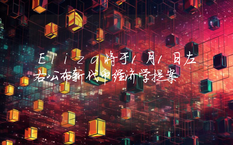 Eliza将于1月1日左右公布新代币经济学提案