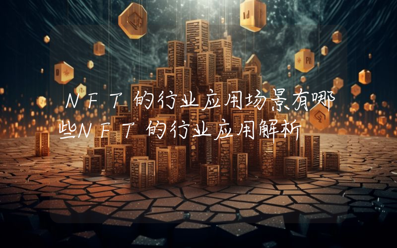 NFT的行业应用场景有哪些NFT的行业应用解析