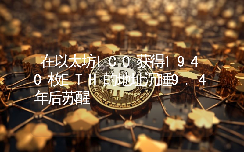 在以太坊ICO获得1940枚ETH的地址沉睡9.4年后苏醒