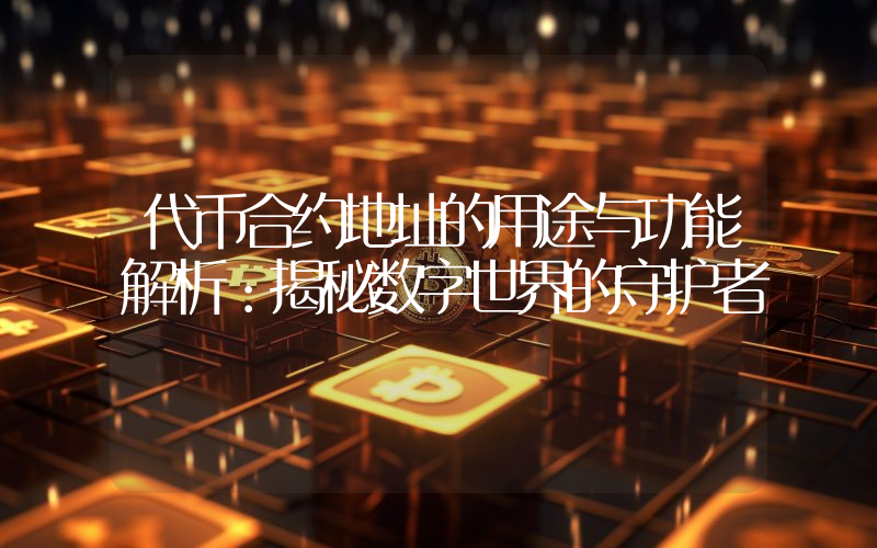 代币合约地址的用途与功能解析:揭秘数字世界的守护者