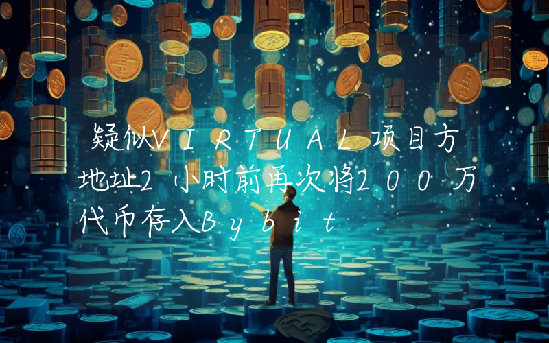 疑似VIRTUAL项目方地址2小时前再次将200万代币存入Bybit