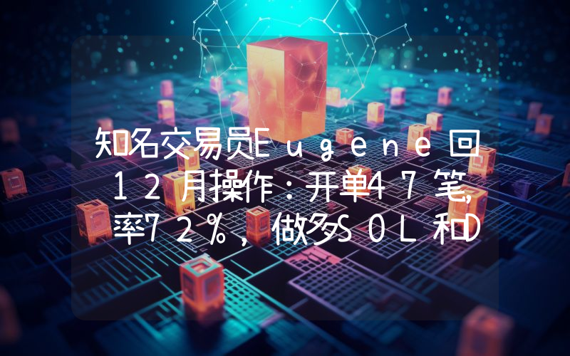 知名交易员Eugene回顾12月操作:开单47笔,胜率72%,做多SOL和DOGE亏损近千万美元