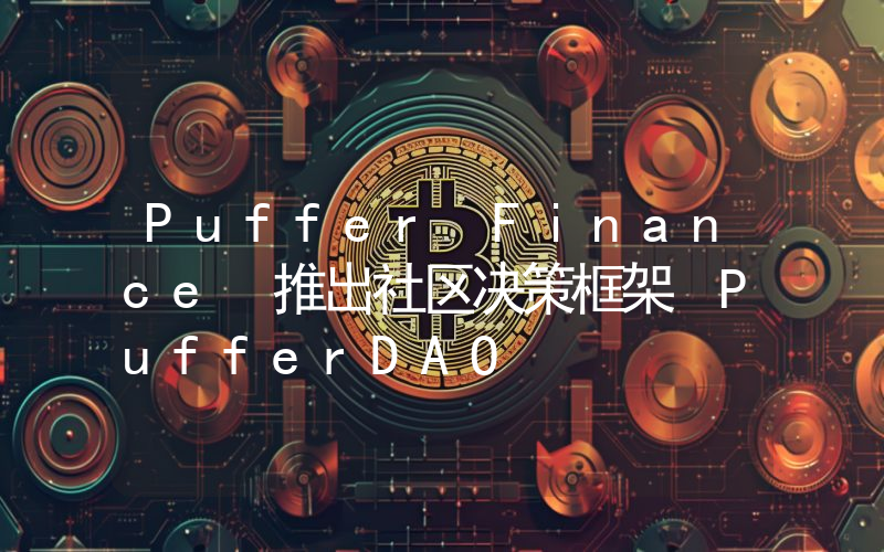 Puffer Finance 推出社区决策框架 PufferDAO