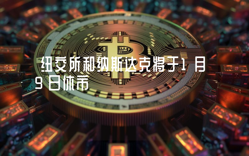 纽交所和纳斯达克将于1月9日休市