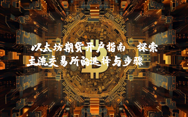 以太坊期货开户指南:探索主流交易所的选择与步骤
