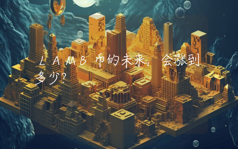 LAMB币的未来:会涨到多少?