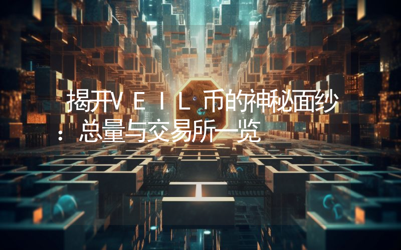揭开VEIL币的神秘面纱:总量与交易所一览