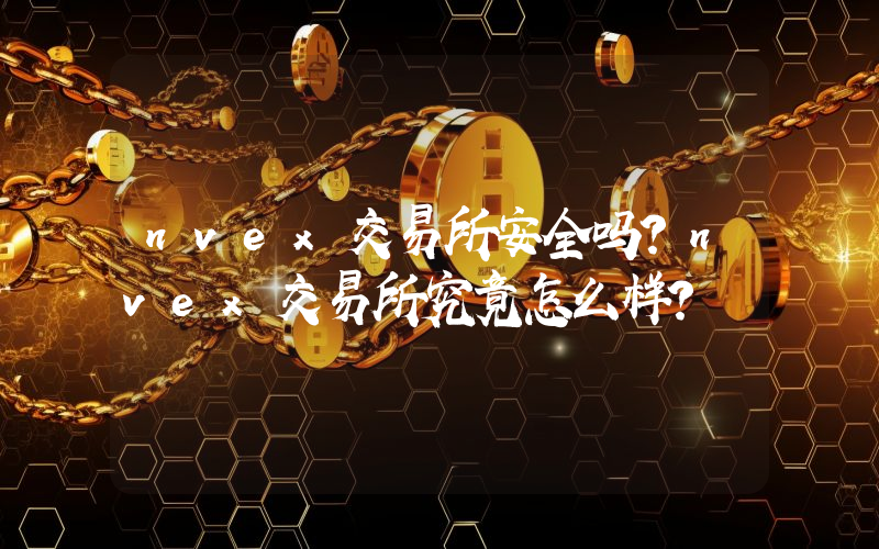 nvex交易所安全吗？nvex交易所究竟怎么样？