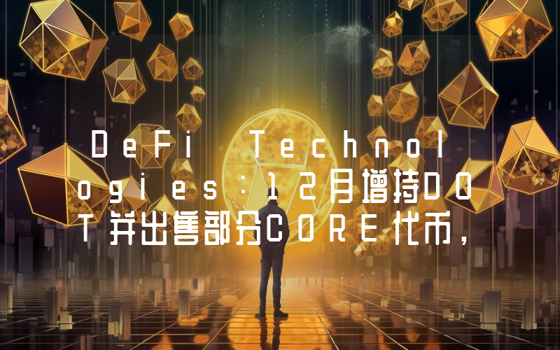 DeFi Technologies:12月增持DOT并出售部分CORE代币,仍持有208.8枚BTC