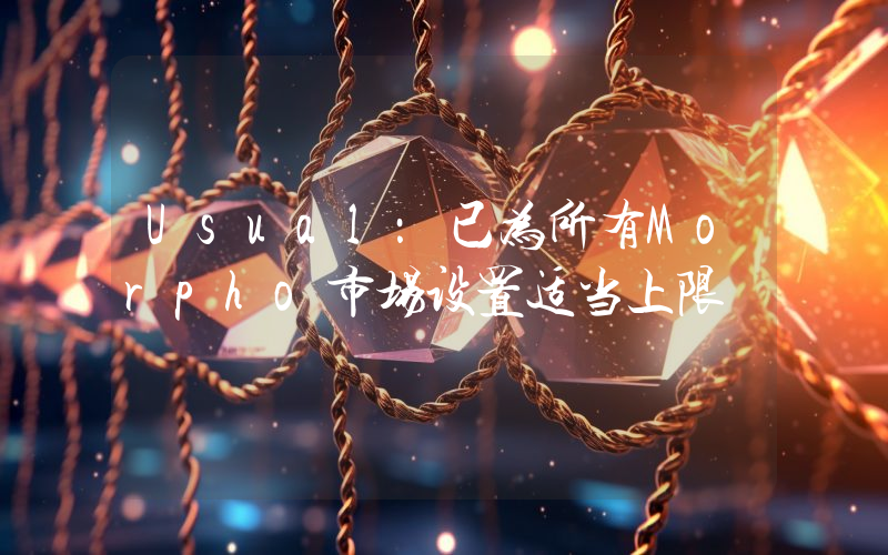 Usual:已为所有Morpho市场设置适当上限