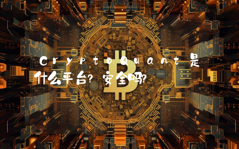 CryptoQuant是什么平台？安全吗？