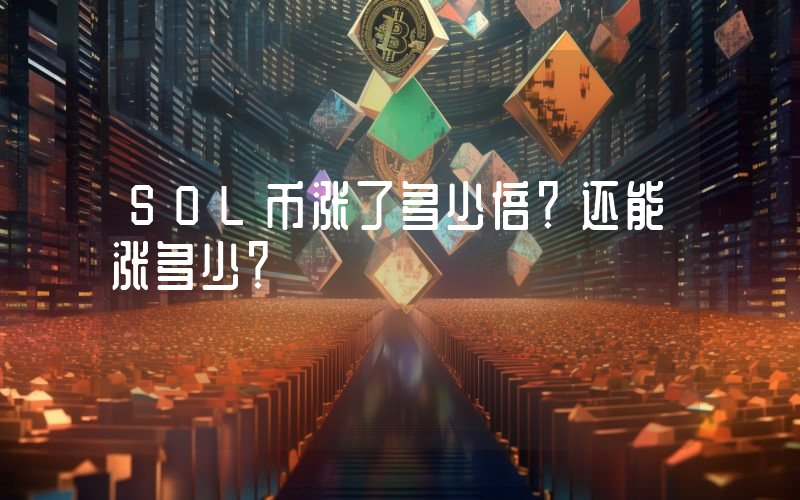 SOL币涨了多少倍?还能涨多少?