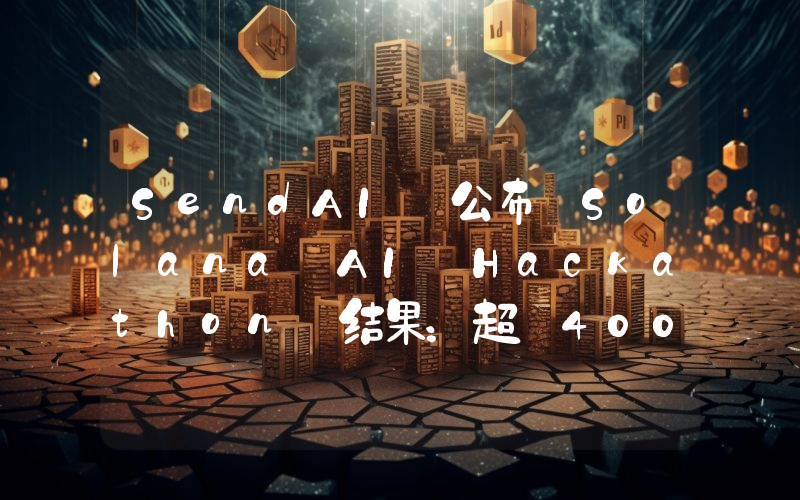 SendAI 公布 Solana AI Hackathon 结果:超 400 个项目参与,21 个项目入选