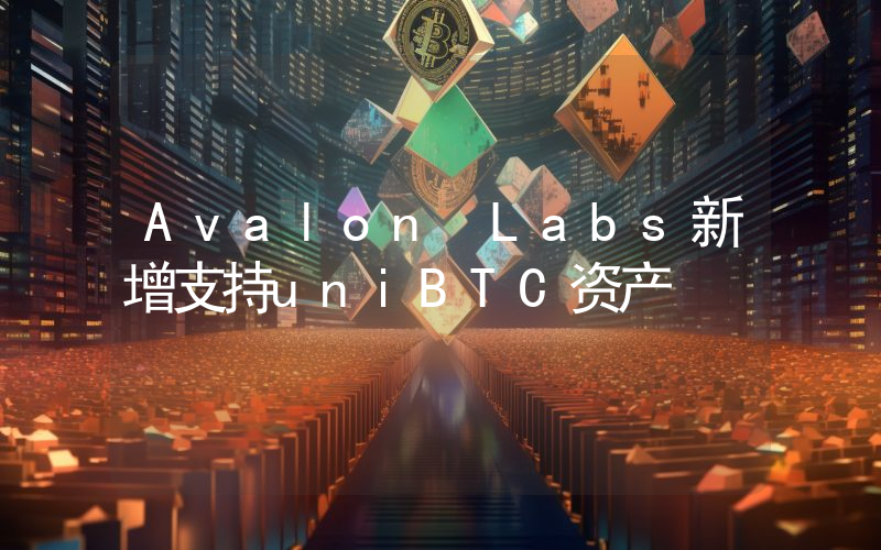 Avalon Labs新增支持uniBTC资产