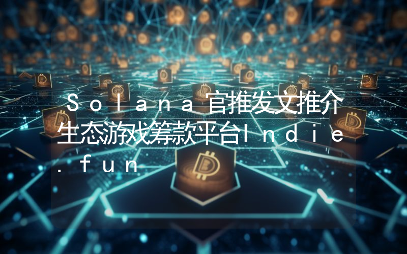 Solana官推发文推介生态游戏筹款平台Indie.fun