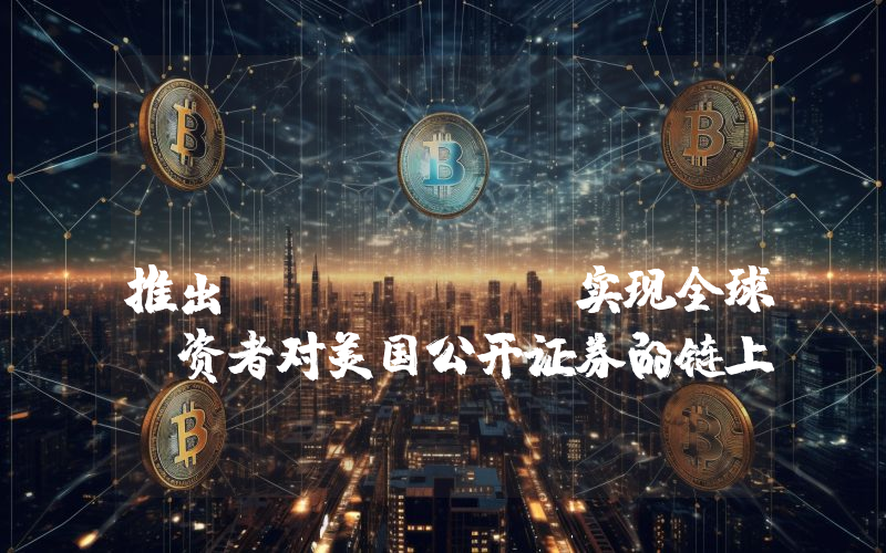 Ondo Finance推出Ondo GM实现全球投资者对美国公开证券的链上接入