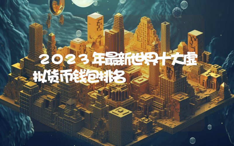 2023年最新世界十大虚拟货币钱包排名