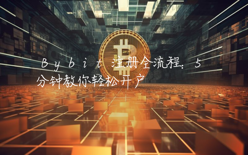 Bybit注册全流程：5分钟教你轻松开户
