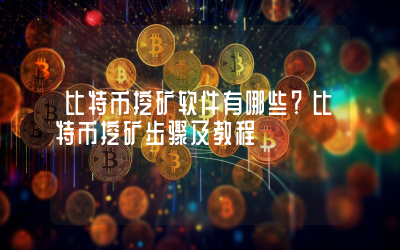 比特币挖矿软件有哪些？比特币挖矿步骤及教程