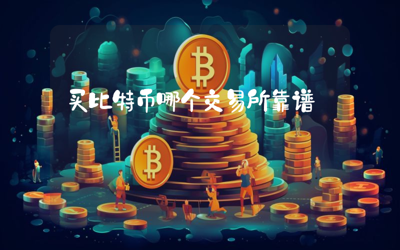 买比特币哪个交易所靠谱