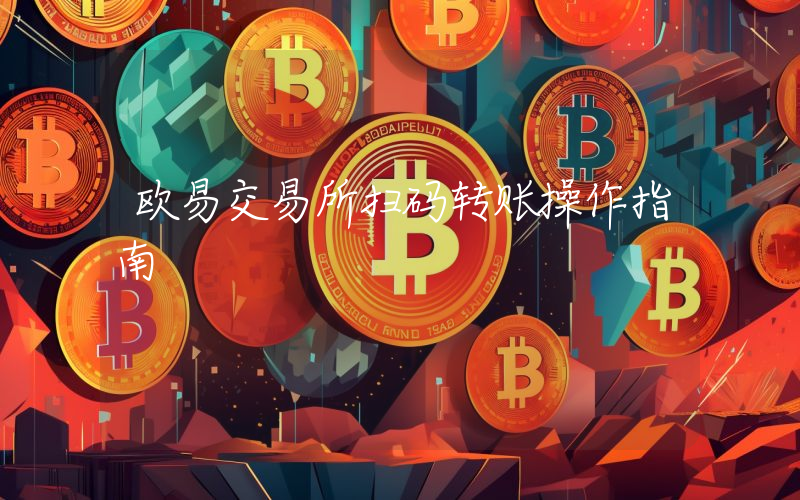 欧易交易所扫码转账操作指南