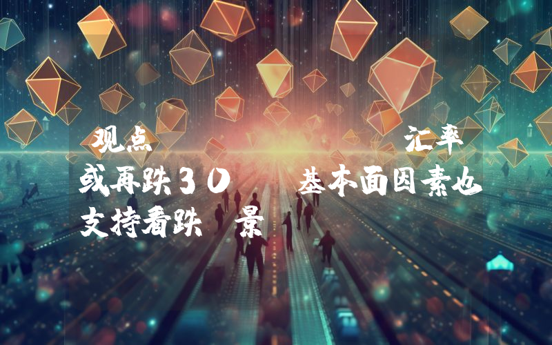 观点:ETH/BTC汇率或再跌30%,基本面因素也支持看跌前景