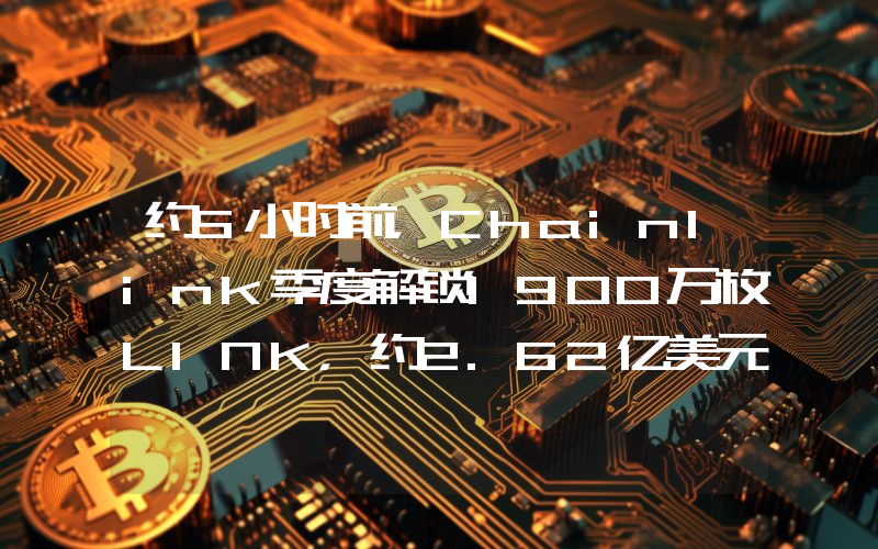 约5小时前,Chainlink季度解锁1900万枚LINK,约2.62亿美元流入市场
