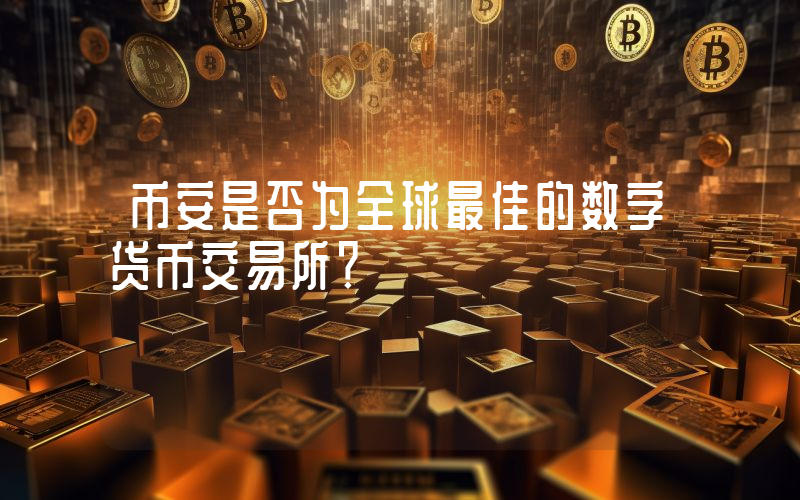 币安是否为全球最佳的数字货币交易所?