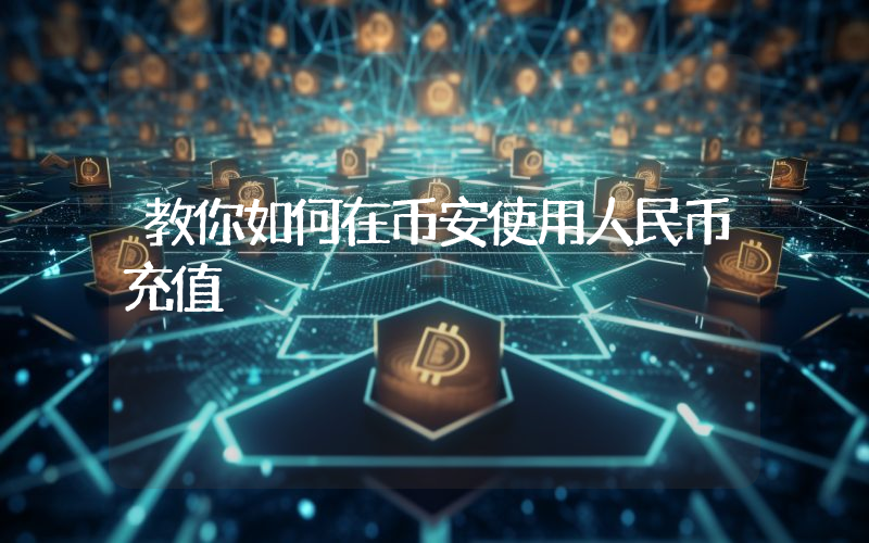 教你如何在币安使用人民币充值