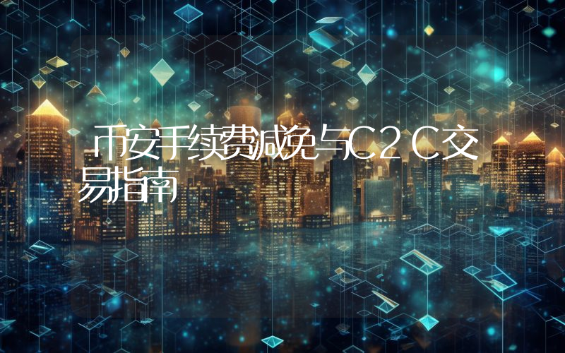 币安手续费减免与C2C交易指南