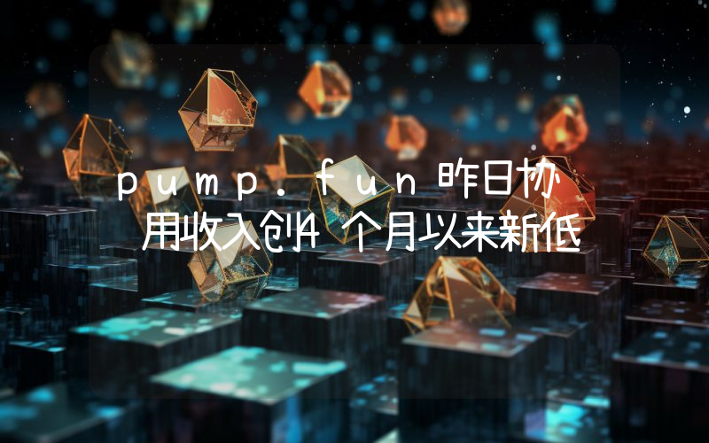 pump.fun昨日协议费用收入创4个月以来新低