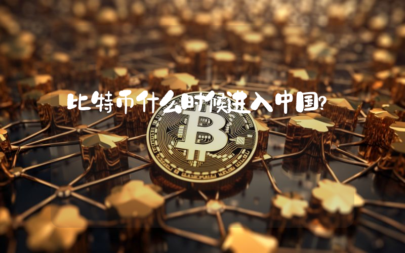比特币什么时候进入中国?