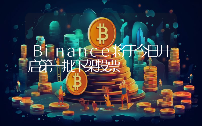 Binance将于今日开启第一批下架投票