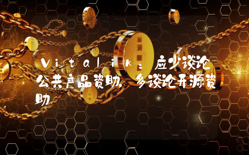 Vitalik:应少谈论公共产品资助,多谈论开源资助