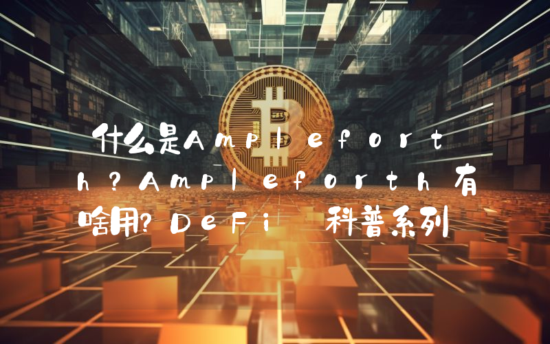 什么是Ampleforth？Ampleforth有啥用？DeFi 科普系列