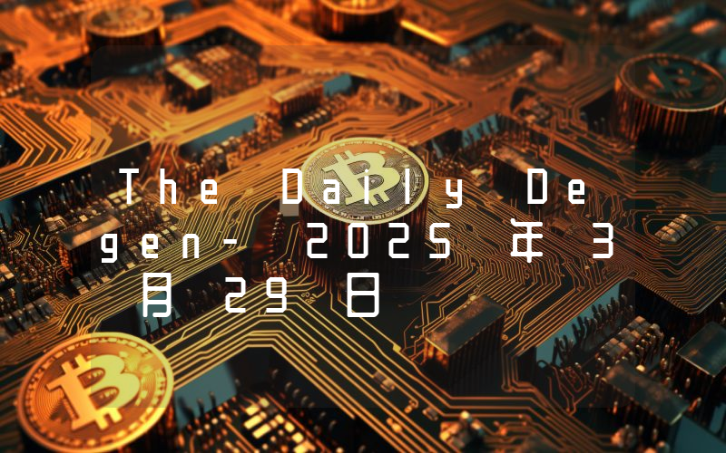 The Daily Degen- 2025 年 3 月 29 日