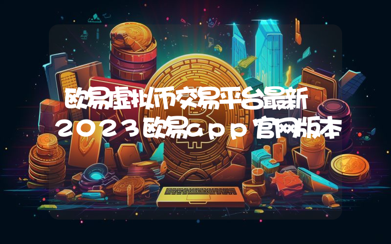 欧易虚拟币交易平台最新 2023欧易app官网版本