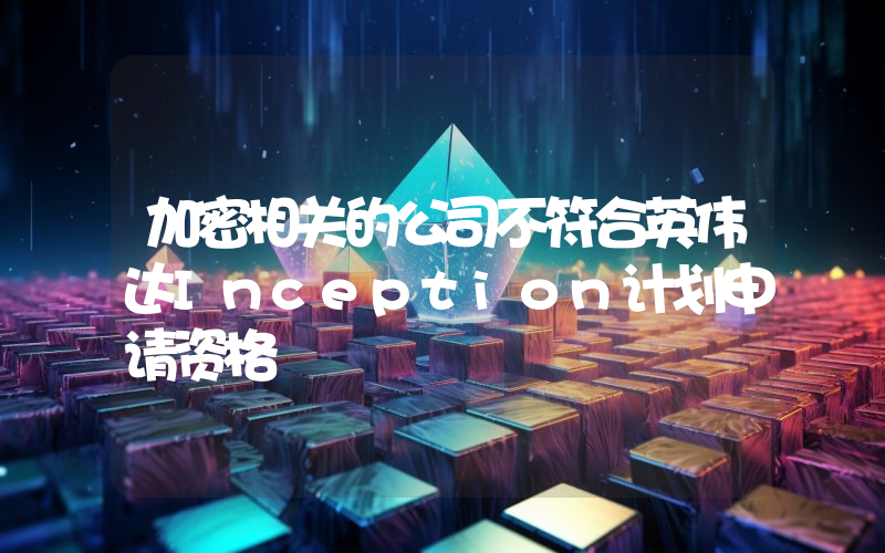加密相关的公司不符合英伟达Inception计划申请资格