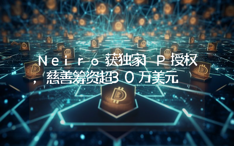 Neiro获独家IP授权,慈善筹资超30万美元