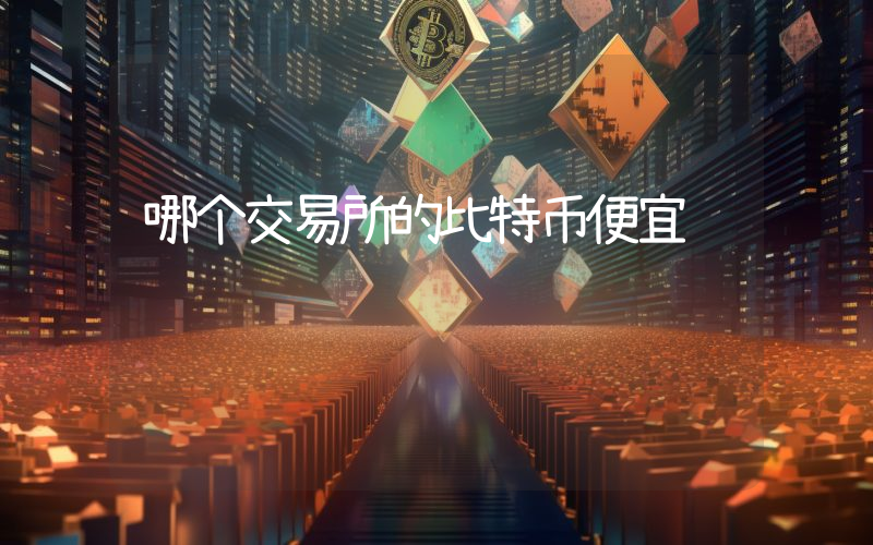 哪个交易所的比特币便宜