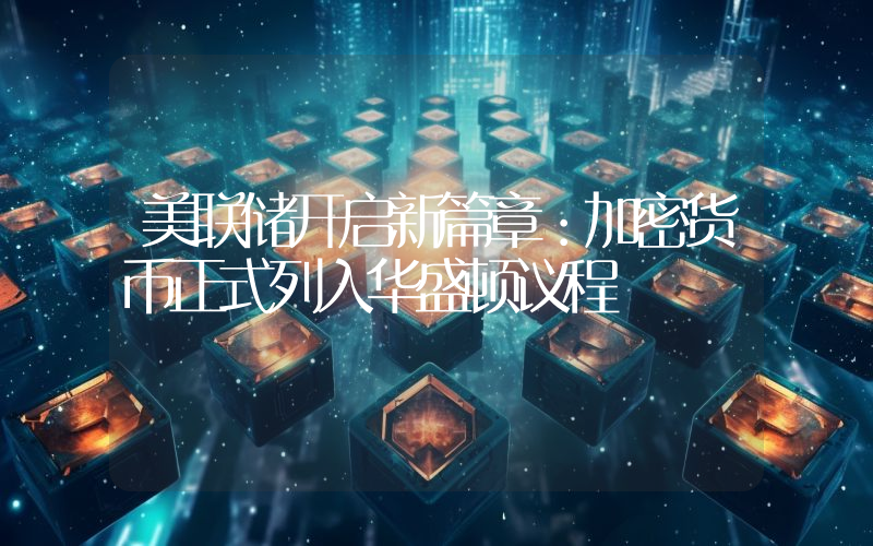 美联储开启新篇章：加密货币正式列入华盛顿议程