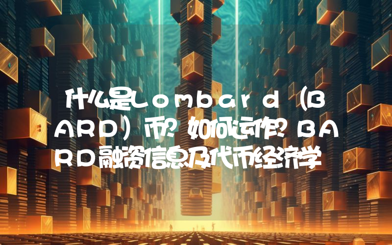 什么是Lombard（BARD）币？如何运作？BARD融资信息及代币经济学