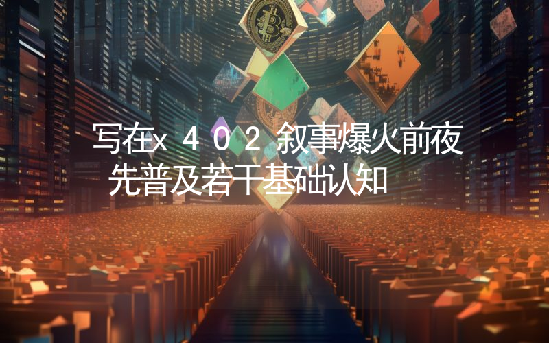 写在x402叙事爆火前夜 先普及若干基础认知