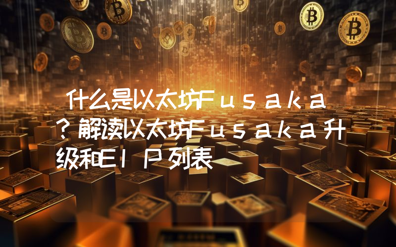什么是以太坊Fusaka？解读以太坊Fusaka升级和EIP列表